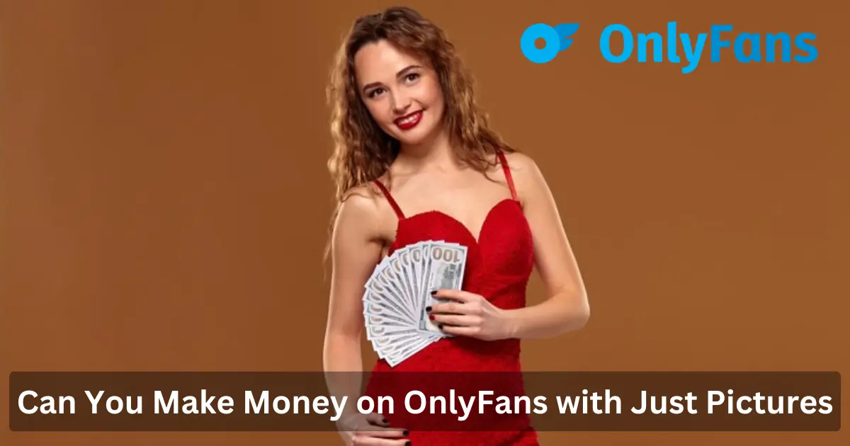 Can You Make Money on OnlyFans with Just Pictures